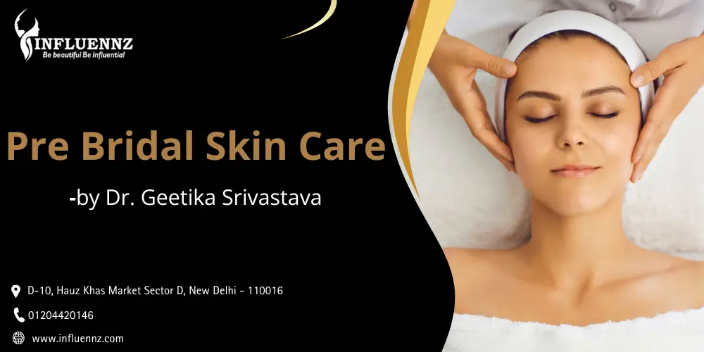 You are currently viewing Pre-Bridal Skin Care: Ultimate Bridal Skin Treatment by Dr. Geetika Srivastava